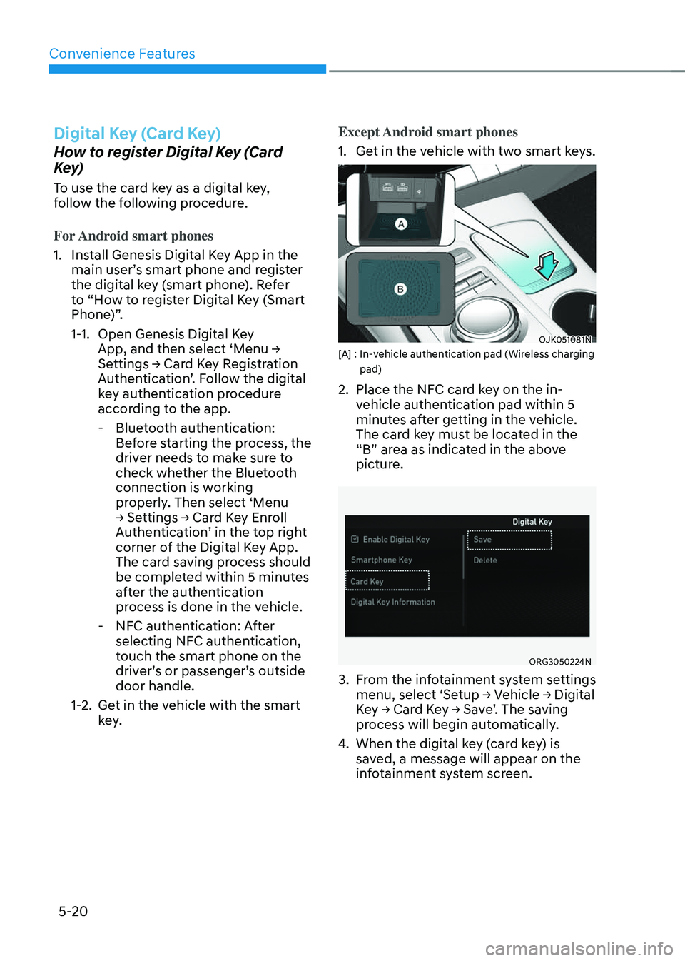 GENESIS GV70 2023  Owners Manual Convenience Features
5-20
Digital Key (Card Key)
How to register Digital Key (Card 
Key)
To use the card key as a digital key, 
follow the following procedure.
For Android smart phones
1. Install Gene