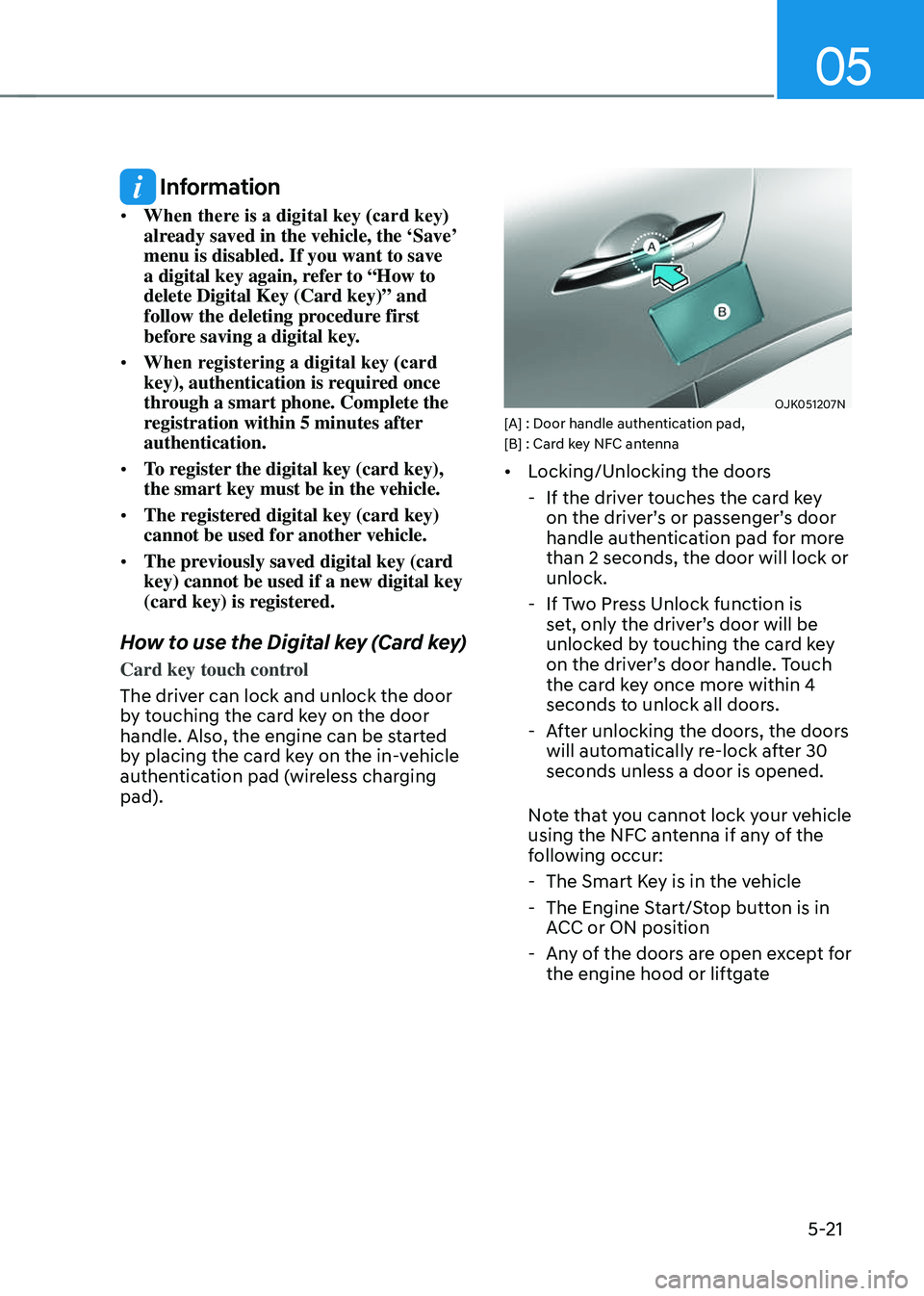 GENESIS GV70 2023  Owners Manual 05
5-21
 Information
• When there is a digital key (card key) 
already saved in the vehicle, the ‘Save’ 
menu is disabled. If you want to save 
a digital key again, refer to “How to 
delete Di