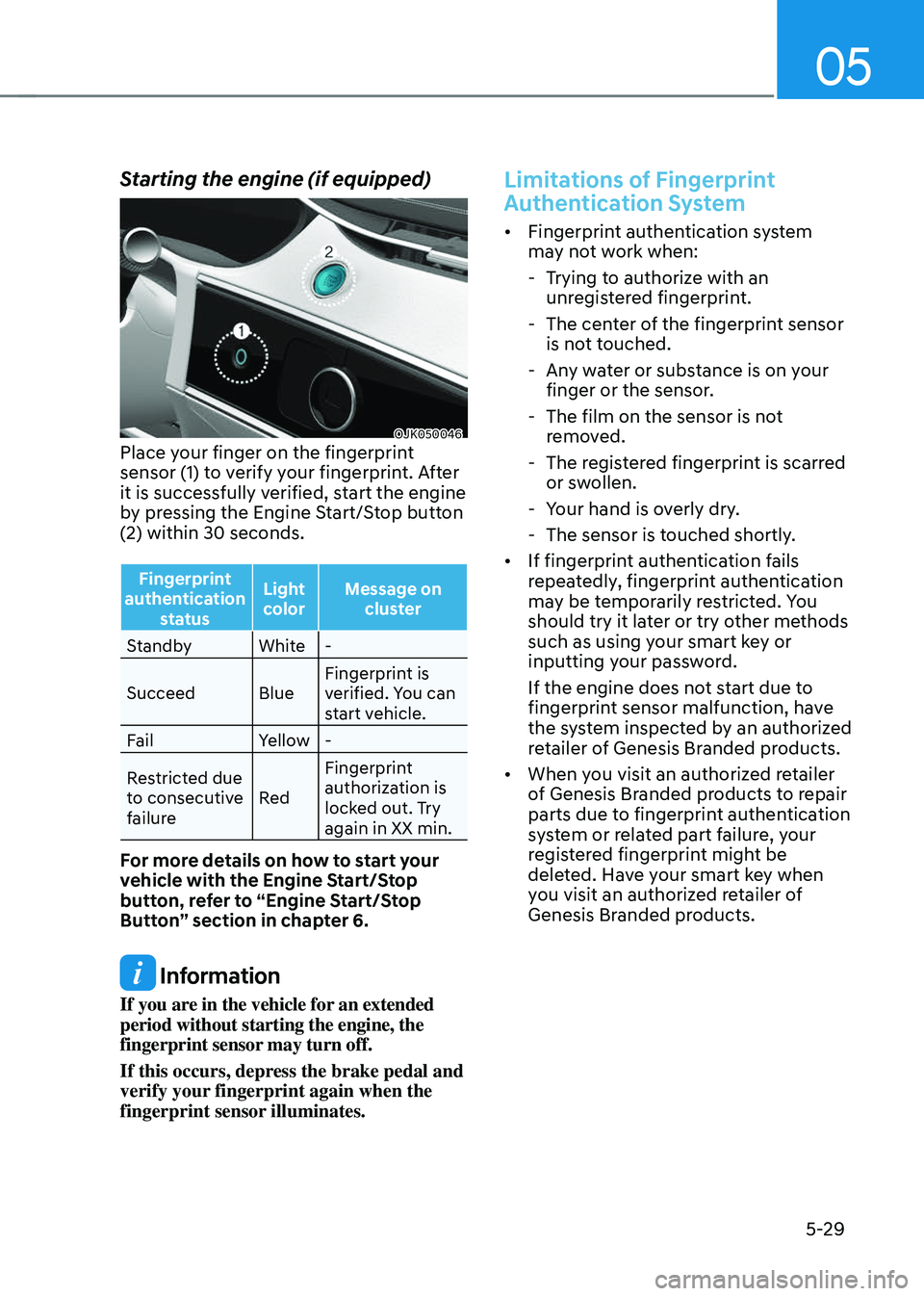 GENESIS GV70 2023 Owners Manual 05
5-29
Starting the engine (if equipped)
OJK050046OJK050046Place your finger on the fingerprint
sensor (1) to verify your fingerprint. After
it is successfully verified, start the engine
by pressi GENESIS GV70 2023 Owners Manual 05
5-29
Starting the engine (if equipped)
OJK050046OJK050046Place your finger on the fingerprint
sensor (1) to verify your fingerprint. After
it is successfully verified, start the engine
by pressi