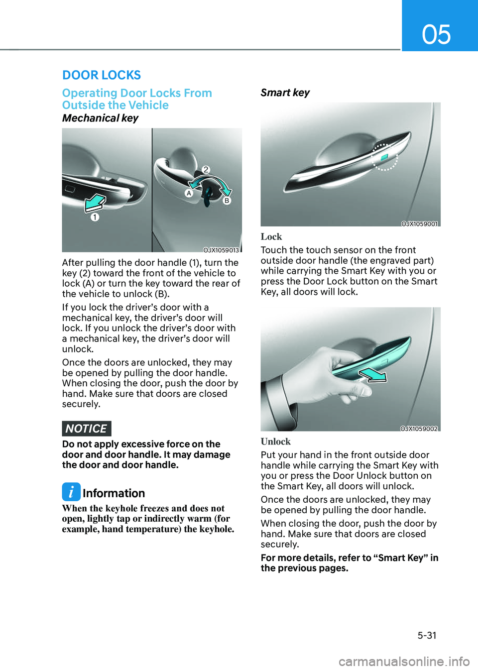GENESIS GV70 2023 Owners Manual 05
5-31
Operating Door Locks From
Outside the Vehicle
Mechanical key
OJX1059013OJX1059013
After pulling the door handle (1), turn the
key (2) toward the front of the vehicle to
lock (A) or turn the GENESIS GV70 2023 Owners Manual 05
5-31
Operating Door Locks From
Outside the Vehicle
Mechanical key
OJX1059013OJX1059013
After pulling the door handle (1), turn the
key (2) toward the front of the vehicle to
lock (A) or turn the