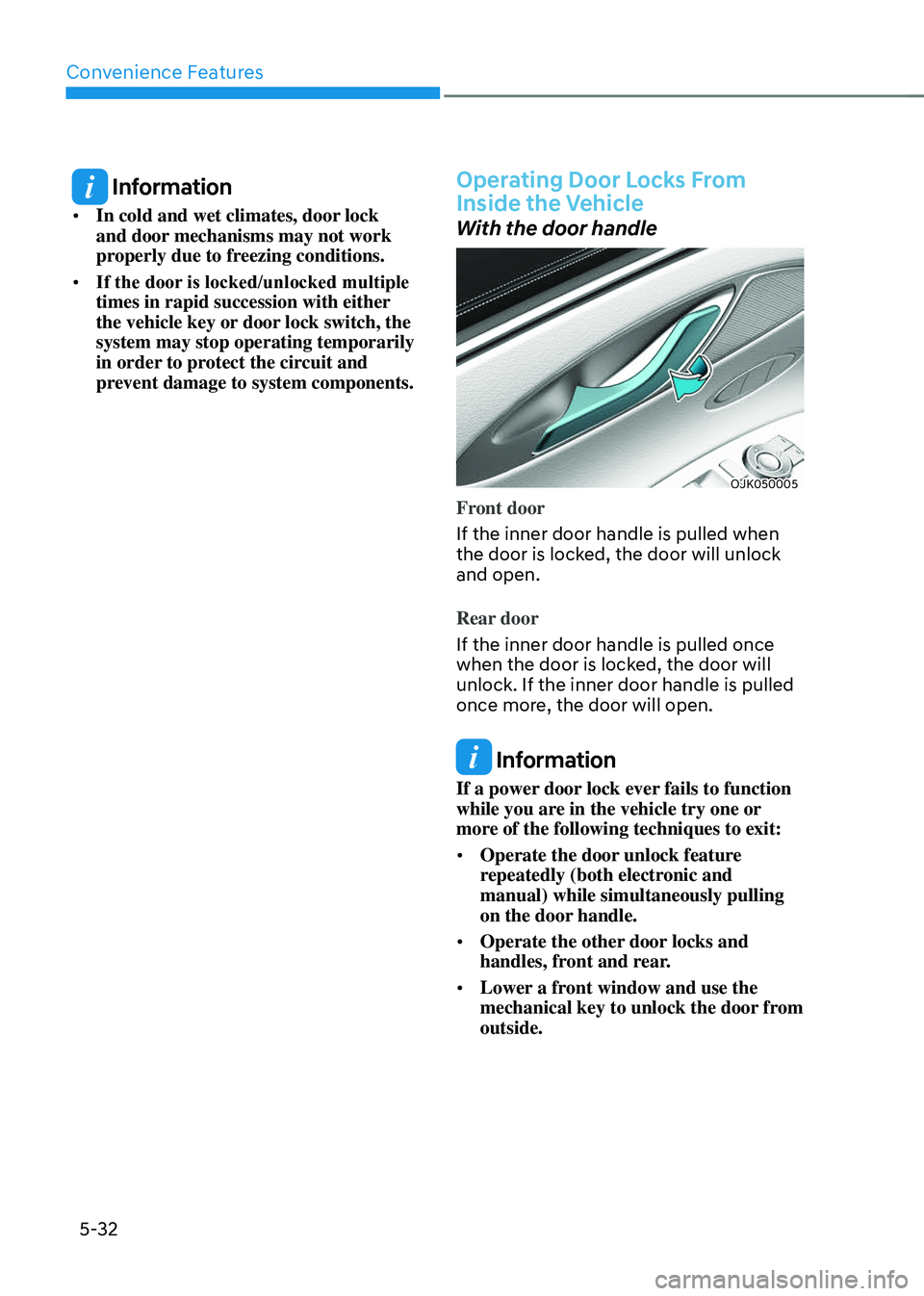 GENESIS GV70 2023 Owners Manual Convenience Features
5-32
Information
• In cold and wet climates, door lock
and door mechanisms may not work
properly due to freezing conditions.
• If the door is locked/unlocked multiple
time GENESIS GV70 2023 Owners Manual Convenience Features
5-32
Information
• In cold and wet climates, door lock
and door mechanisms may not work
properly due to freezing conditions.
• If the door is locked/unlocked multiple
time
