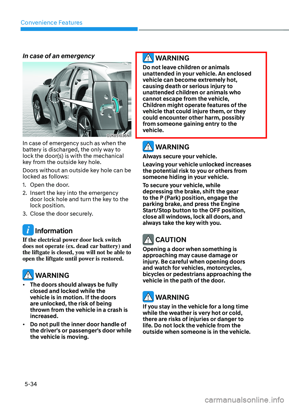 GENESIS GV70 2023  Owners Manual Convenience Features
5-34
In case of an emergency
OJK051036N OJK051036N 
In case of emergency such as when the 
battery is discharged, the only way to 
lock the door(s) is with the mechanical 
key fro