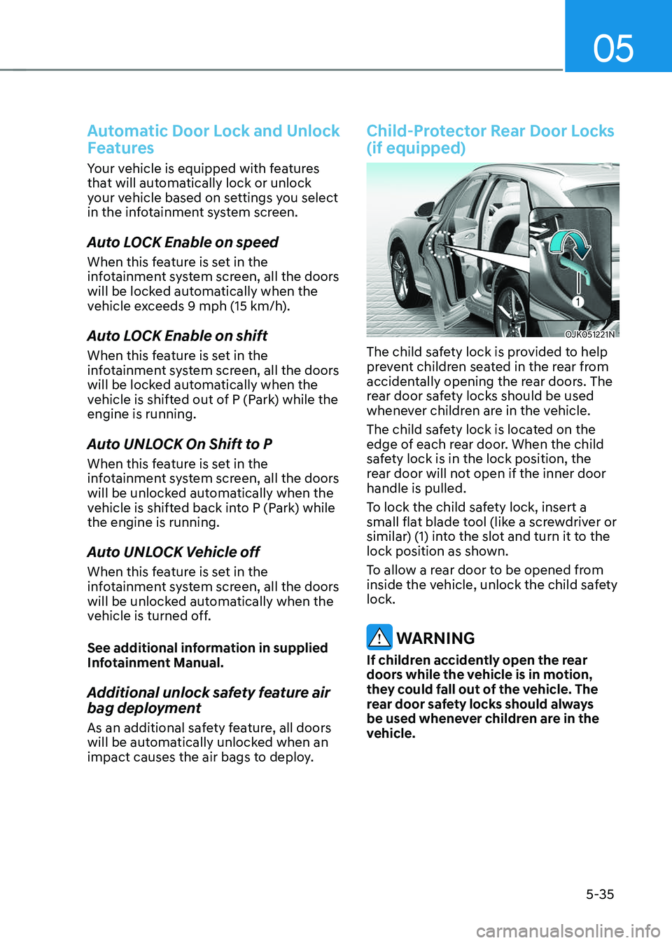 GENESIS GV70 2023  Owners Manual 05
5-35
Automatic Door Lock and Unlock 
Features
Your vehicle is equipped with features 
that will automatically lock or unlock 
your vehicle based on settings you select 
in the infotainment system s