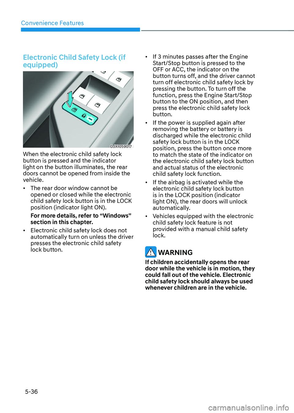 GENESIS GV70 2023  Owners Manual Convenience Features
5-36
Electronic Child Safety Lock (if 
equipped)
OJX1059017OJX1059017
When the electronic child safety lock 
button is pressed and the indicator 
light on the button illuminates, 