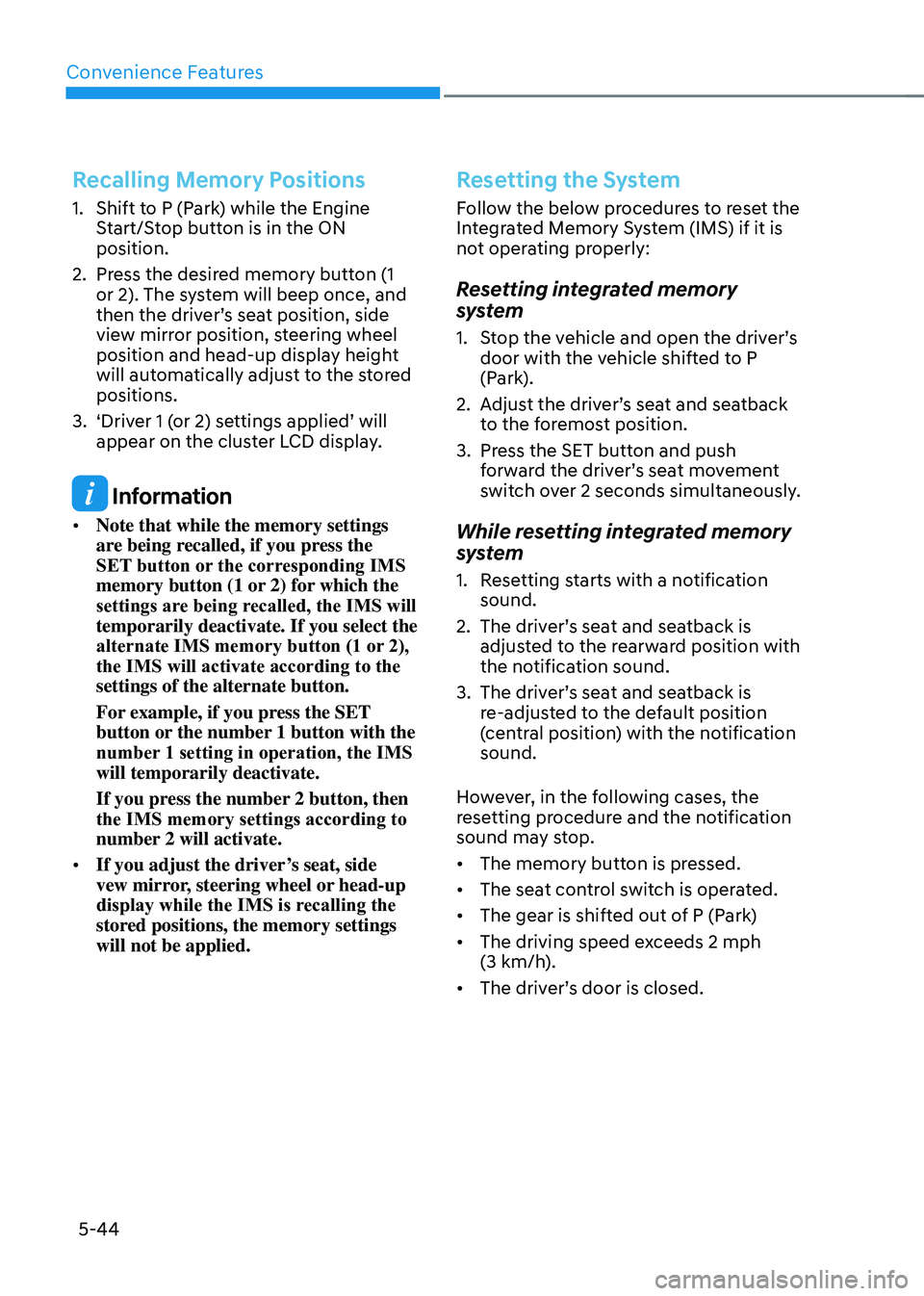 GENESIS GV70 2023  Owners Manual Convenience Features
5-44
Recalling Memory Positions
1. Shift to P (Park) while the Engine 
Start/Stop button is in the ON 
position.
2. Press the desired memory button (1 
or 2). The system will beep