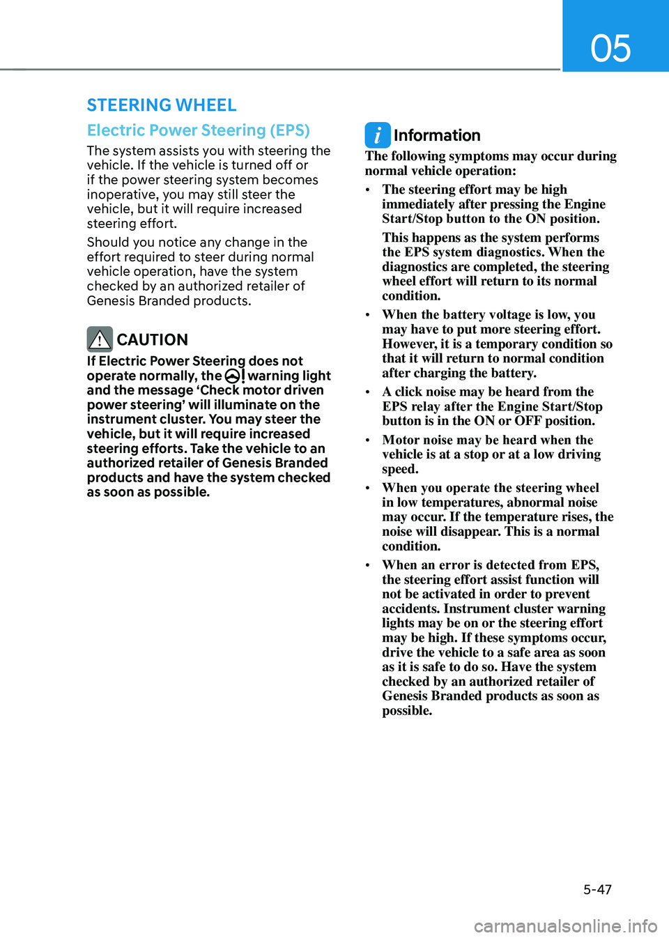 GENESIS GV70 2023  Owners Manual 05
5-47
STEERING WHEEL
Electric Power Steering (EPS)
The system assists you with steering the 
vehicle. If the vehicle is turned off or 
if the power steering system becomes 
inoperative, you may stil