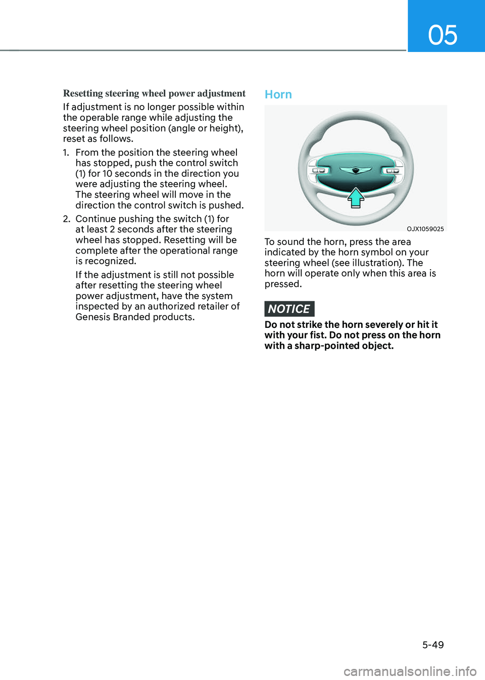 GENESIS GV70 2023  Owners Manual 05
5-49
Resetting steering wheel power adjustment
If adjustment is no longer possible within 
the operable range while adjusting the 
steering wheel position (angle or height), 
reset as follows.
1. F