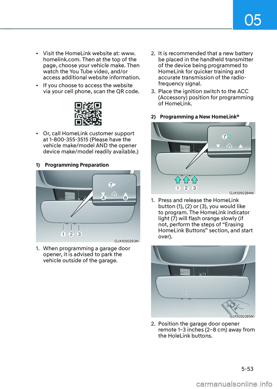 GENESIS GV70 2023  Owners Manual 05
5-53
• Visit the HomeLink website at: www.
homelink.com. Then at the top of the 
page, choose your vehicle make. Then 
watch the You Tube video, and/or 
access additional website information.
•