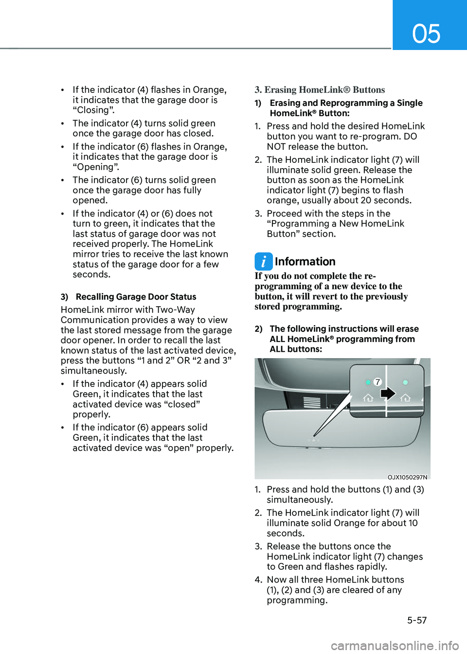 GENESIS GV70 2023  Owners Manual 05
5-57
• If the indicator (4) flashes in Orange, 
it indicates that the garage door is 
“Closing”.
• The indicator (4) turns solid green 
once the garage door has closed.
• If the indicator
