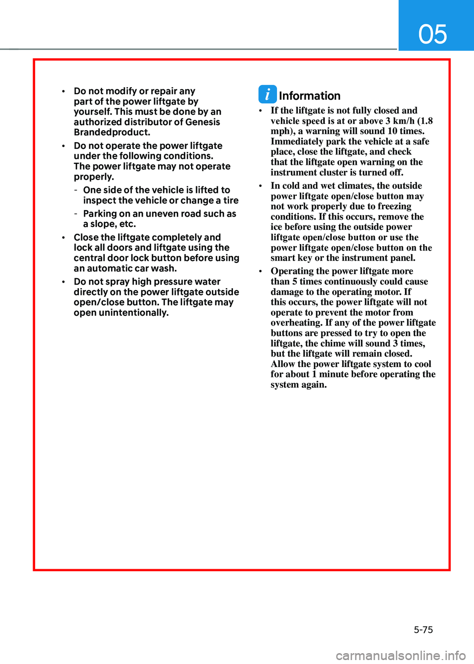 GENESIS GV70 2023 Owners Manual 05
5-75
• Do not modify or repair any
part of the power liftgate by
yourself. This must be done by an
authorized distributor of Genesis
Brandedproduct.
• Do not operate the power liftgate
un GENESIS GV70 2023 Owners Manual 05
5-75
• Do not modify or repair any
part of the power liftgate by
yourself. This must be done by an
authorized distributor of Genesis
Brandedproduct.
• Do not operate the power liftgate
un