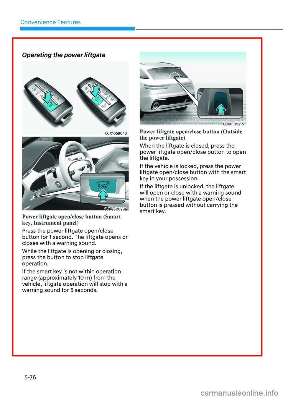 GENESIS GV70 2023 Owners Manual Convenience Features
5 -76
Operating the power liftgate
OJX1059043OJX1059043
OJK050020LOJK050020L
Power liftgate open/close button (Smart
key, Instrument panel)
Press the power liftgate open/close
b GENESIS GV70 2023 Owners Manual Convenience Features
5 -76
Operating the power liftgate
OJX1059043OJX1059043
OJK050020LOJK050020L
Power liftgate open/close button (Smart
key, Instrument panel)
Press the power liftgate open/close
b