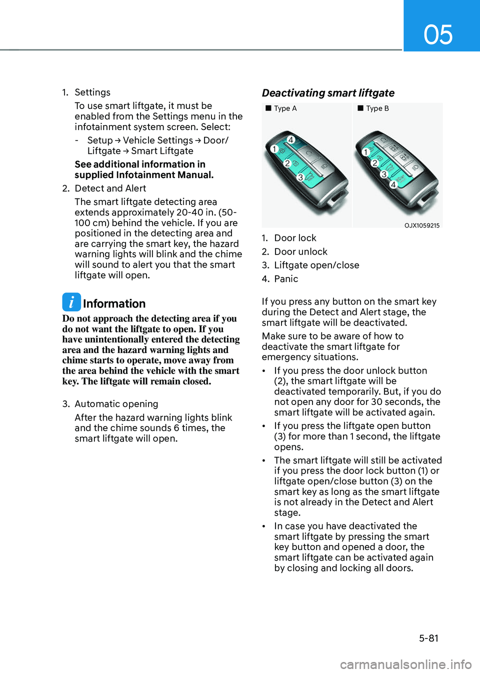GENESIS GV70 2023 Owners Manual 05
5-81
1. Settings
To use smart liftgate, it must be
enabled from the Settings menu in the
infotainment system screen. Select:
-Setup → Vehicle Settings → Door/
Liftgate → Smart Liftgate
See GENESIS GV70 2023 Owners Manual 05
5-81
1. Settings
To use smart liftgate, it must be
enabled from the Settings menu in the
infotainment system screen. Select:
-Setup → Vehicle Settings → Door/
Liftgate → Smart Liftgate
See