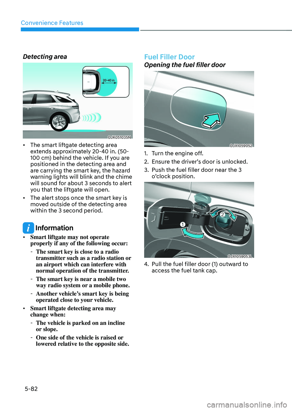 GENESIS GV70 2023 Owners Manual Convenience Features
5-82
Detecting area
OJK051035NOJK051035N
• The smart liftgate detecting area
extends approximately 20-40 in. (50-
100 cm) behind the vehicle. If you are
positioned in the dete GENESIS GV70 2023 Owners Manual Convenience Features
5-82
Detecting area
OJK051035NOJK051035N
• The smart liftgate detecting area
extends approximately 20-40 in. (50-
100 cm) behind the vehicle. If you are
positioned in the dete