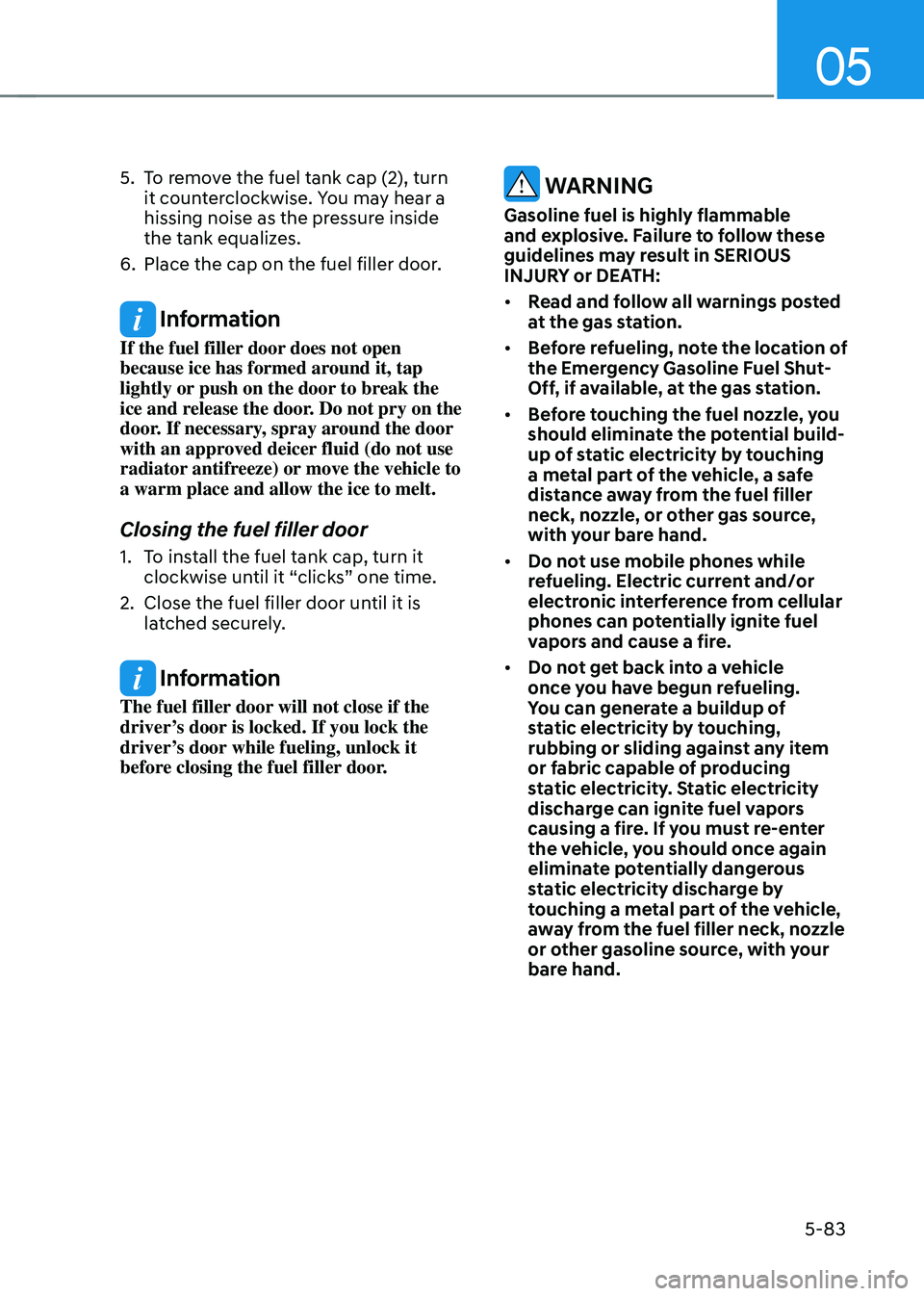 GENESIS GV70 2023 Owners Manual 05
5-83
5. To remove the fuel tank cap (2), turn
it counterclockwise. You may hear a
hissing noise as the pressure inside
the tank equalizes.
6. Place the cap on the fuel filler door.
Information
GENESIS GV70 2023 Owners Manual 05
5-83
5. To remove the fuel tank cap (2), turn
it counterclockwise. You may hear a
hissing noise as the pressure inside
the tank equalizes.
6. Place the cap on the fuel filler door.
Information