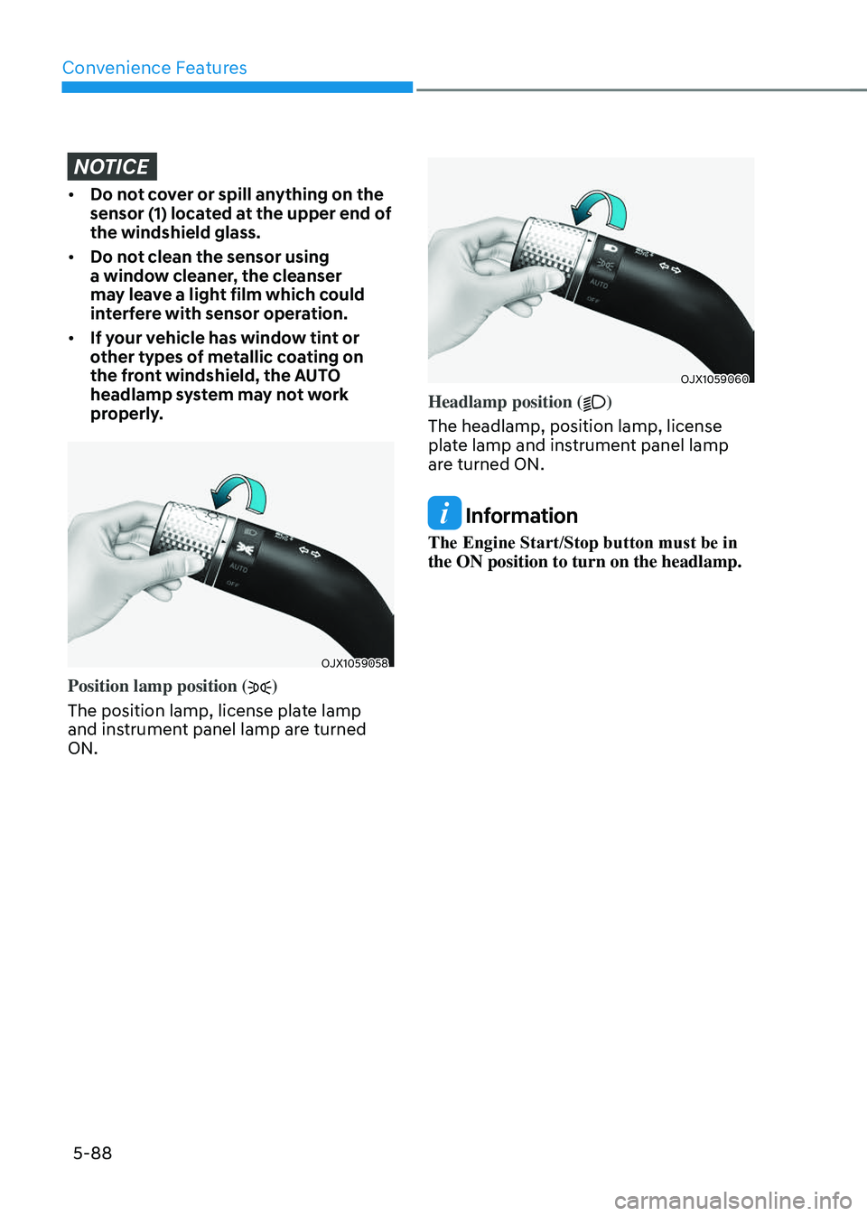 GENESIS GV70 2023 Owners Manual Convenience Features
5-88
NOTICE
• Do not cover or spill anything on the
sensor (1) located at the upper end of
the windshield glass.
• Do not clean the sensor using
a window cleaner, the clean GENESIS GV70 2023 Owners Manual Convenience Features
5-88
NOTICE
• Do not cover or spill anything on the
sensor (1) located at the upper end of
the windshield glass.
• Do not clean the sensor using
a window cleaner, the clean