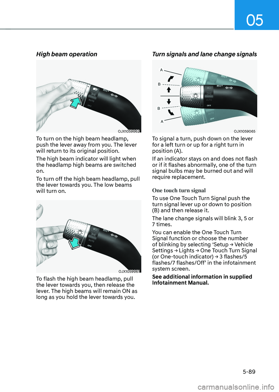 GENESIS GV70 2023 Owners Manual 05
5-89
High beam operation
OJX1059062OJX1059062
To turn on the high beam headlamp,
push the lever away from you. The lever
will return to its original position.
The high beam indicator will light w GENESIS GV70 2023 Owners Manual 05
5-89
High beam operation
OJX1059062OJX1059062
To turn on the high beam headlamp,
push the lever away from you. The lever
will return to its original position.
The high beam indicator will light w
