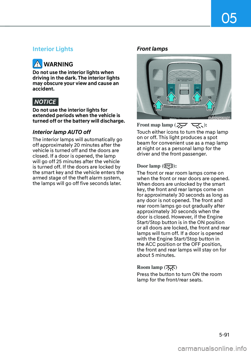 GENESIS GV70 2023 Owners Manual 05
5-91
Interior Lights
WARNING
Do not use the interior lights when
driving in the dark. The interior lights
may obscure your view and cause an
accident.
NOTICE
Do not use the interior lights for GENESIS GV70 2023 Owners Manual 05
5-91
Interior Lights
WARNING
Do not use the interior lights when
driving in the dark. The interior lights
may obscure your view and cause an
accident.
NOTICE
Do not use the interior lights for