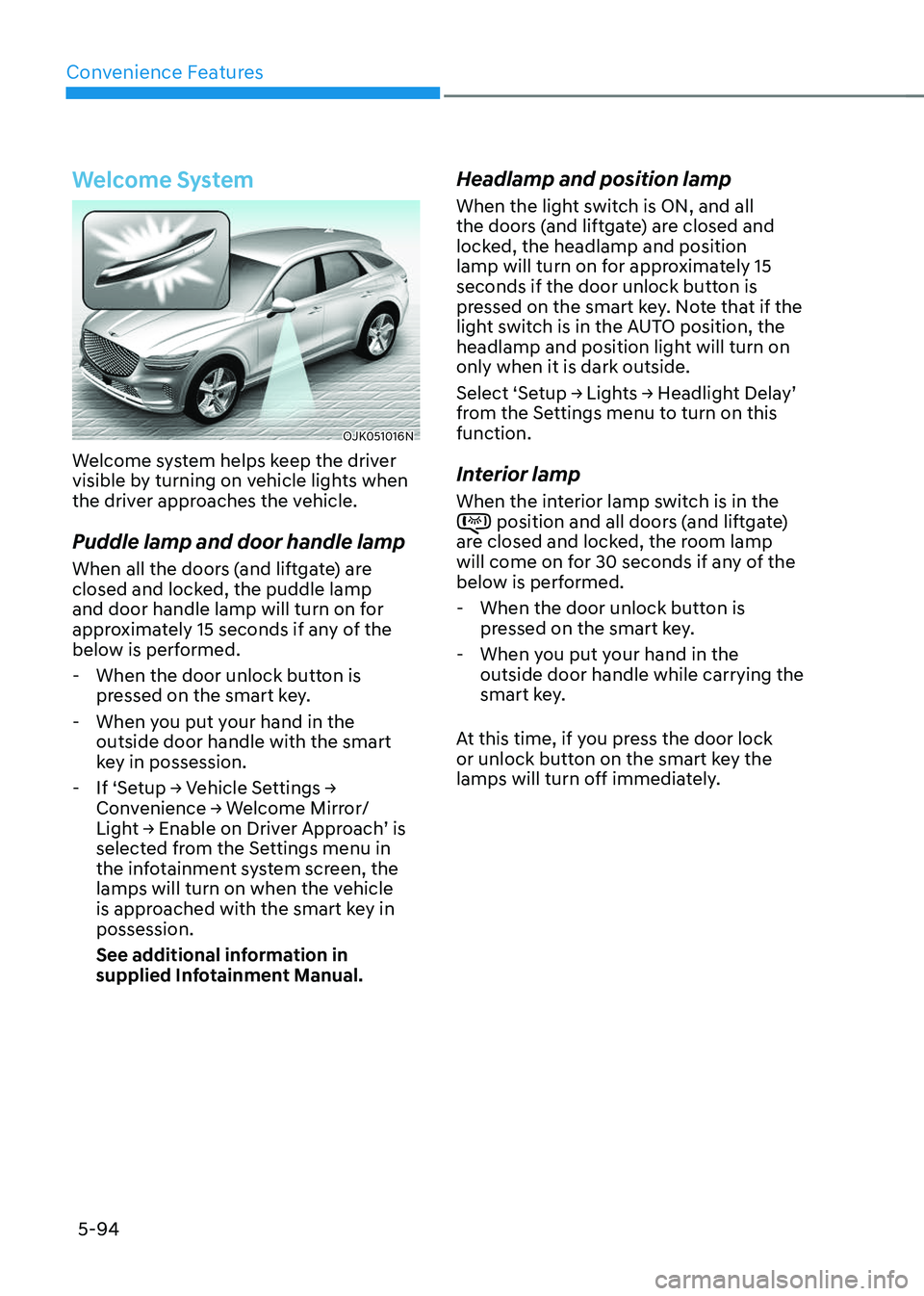 GENESIS GV70 2023  Owners Manual Convenience Features
5-94
Welcome System
OJK051016NOJK051016N
Welcome system helps keep the driver 
visible by turning on vehicle lights when 
the driver approaches the vehicle.
Puddle lamp and door h