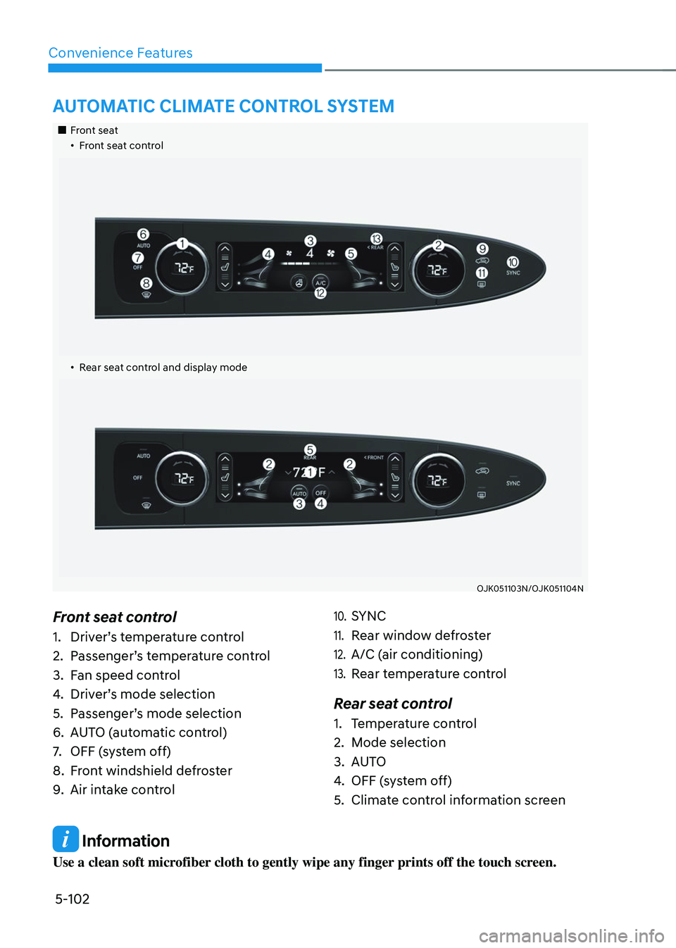 GENESIS GV70 2023  Owners Manual Convenience Features
5-102
 Information
Use a clean soft microfiber cloth to gently wipe any finger prints off the touch screen.
		 