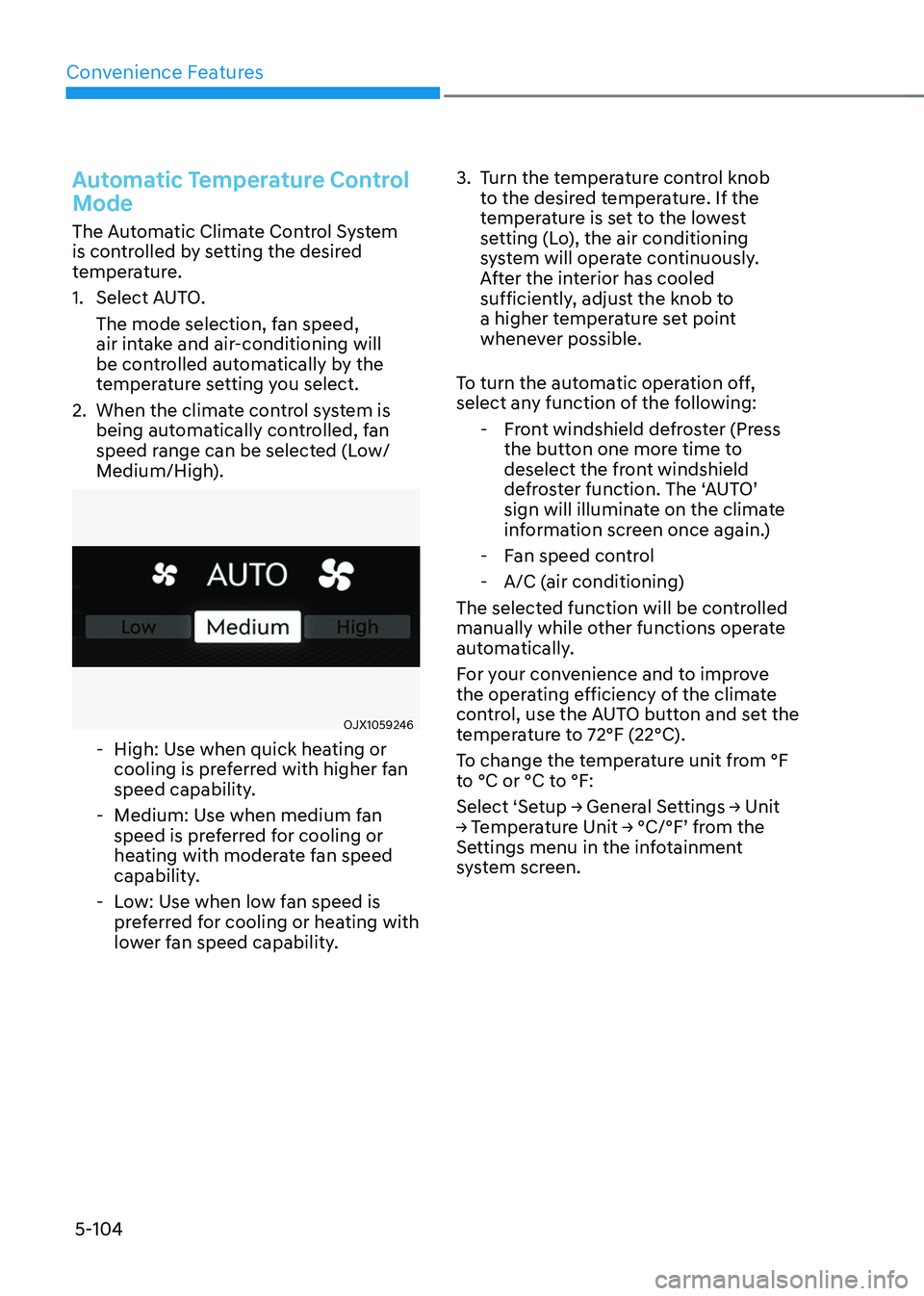 GENESIS GV70 2023  Owners Manual Convenience Features
5-104
Automatic Temperature Control 
Mode
The Automatic Climate Control System 
is controlled by setting the desired 
temperature.
1. Select AUTO.
The mode selection, fan speed, 
