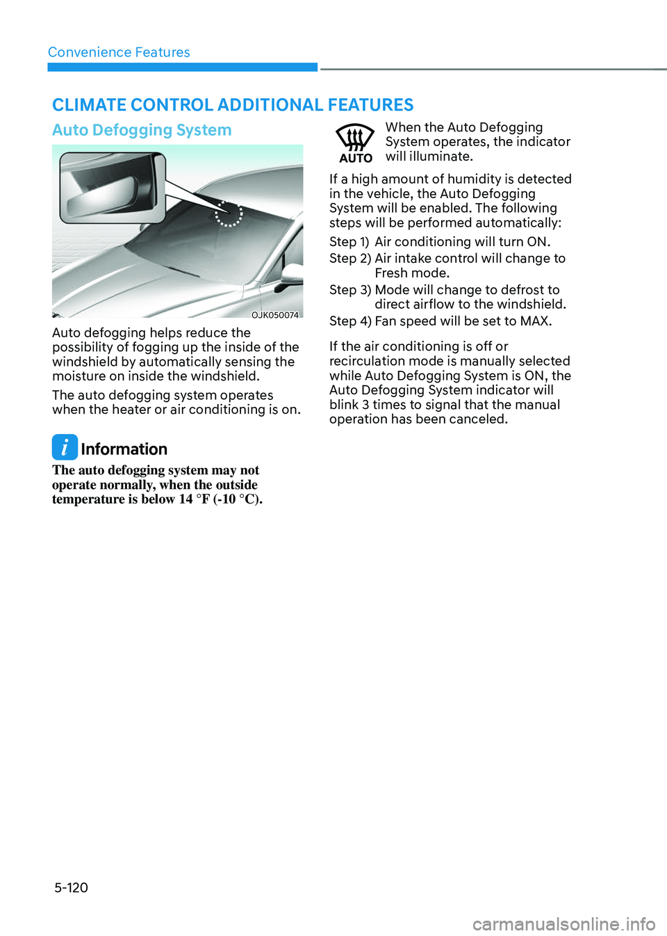 GENESIS GV70 2023 Owners Manual Convenience Features
5-120
Auto Defogging System
OJK050074OJK050074
Auto defogging helps reduce the
possibility of fogging up the inside of the
windshield by automatically sensing the
moisture on i GENESIS GV70 2023 Owners Manual Convenience Features
5-120
Auto Defogging System
OJK050074OJK050074
Auto defogging helps reduce the
possibility of fogging up the inside of the
windshield by automatically sensing the
moisture on i