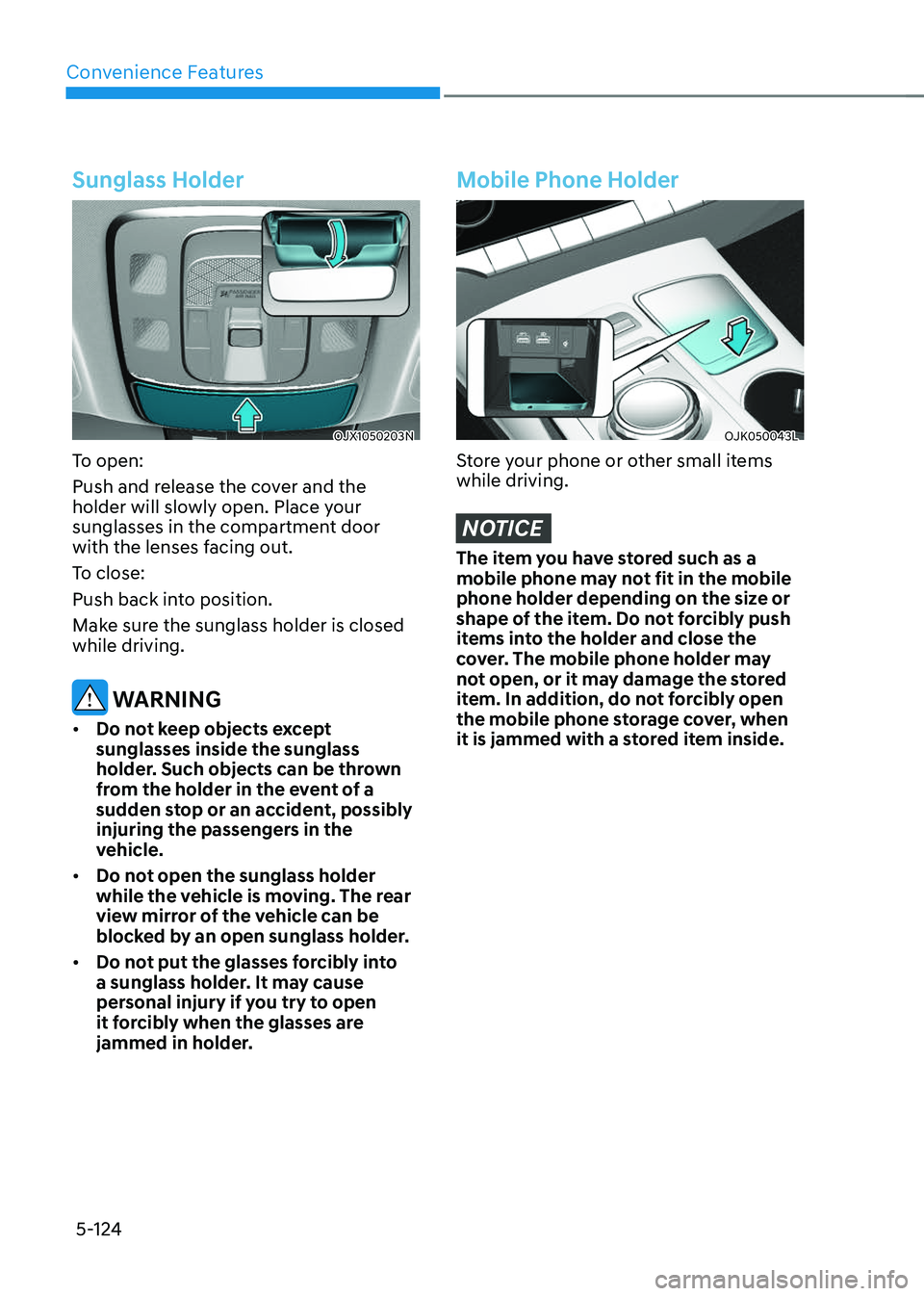 GENESIS GV70 2023 Owners Manual Convenience Features
5-124
Sunglass Holder
OJX1050203NOJX1050203N
To open:
Push and release the cover and the
holder will slowly open. Place your
sunglasses in the compartment door
with the lenses GENESIS GV70 2023 Owners Manual Convenience Features
5-124
Sunglass Holder
OJX1050203NOJX1050203N
To open:
Push and release the cover and the
holder will slowly open. Place your
sunglasses in the compartment door
with the lenses