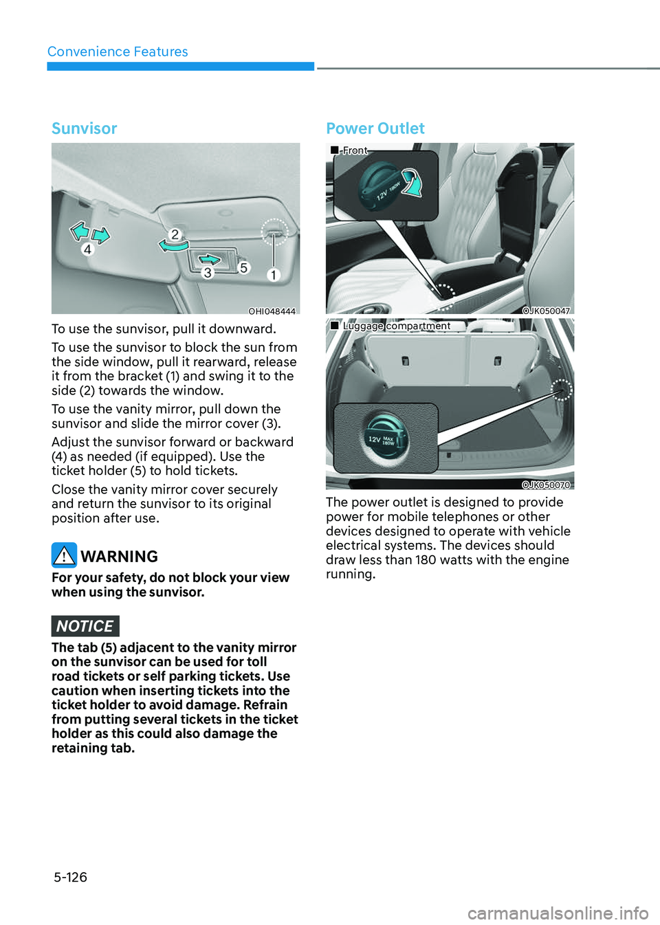 GENESIS GV70 2023  Owners Manual Convenience Features
5-126
Sunvisor
OHI048444OHI048444
To use the sunvisor, pull it downward.
To use the sunvisor to block the sun from 
the side window, pull it rearward, release 
it from the bracket