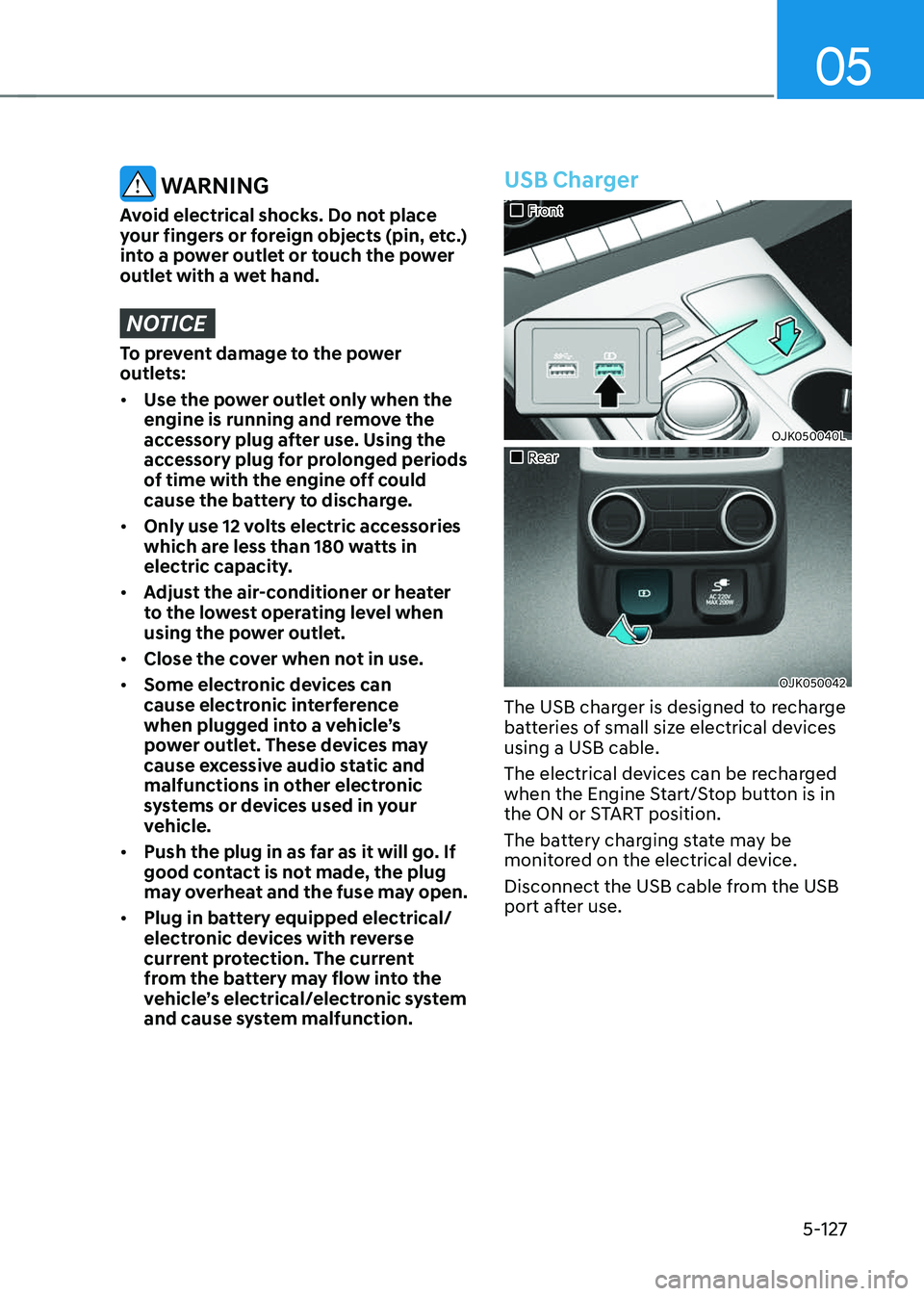 GENESIS GV70 2023  Owners Manual 05
5-127
 WARNING
Avoid electrical shocks. Do not place 
your fingers or foreign objects (pin, etc.) 
into a power outlet or touch the power 
outlet with a wet hand.
NOTICE
To prevent damage to the po