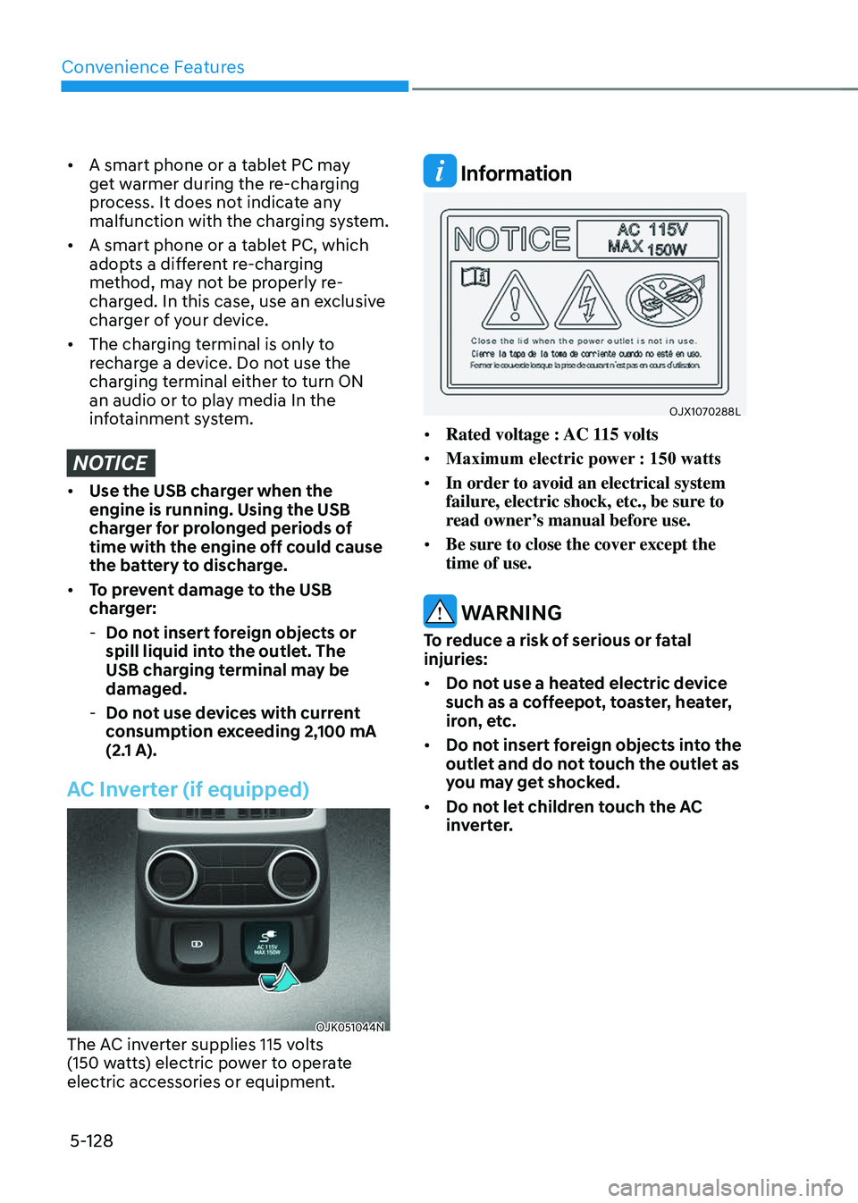 GENESIS GV70 2023  Owners Manual Convenience Features
5-128
• A smart phone or a tablet PC may 
get warmer during the re-charging 
process. It does not indicate any 
malfunction with the charging system.
• A smart phone or a tabl