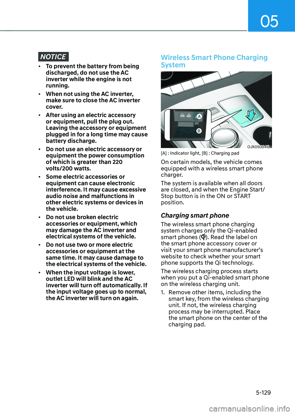 GENESIS GV70 2023  Owners Manual 05
5-129
NOTICE
• To prevent the battery from being 
discharged, do not use the AC 
inverter while the engine is not 
running.
• When not using the AC inverter, 
make sure to close the AC inverter