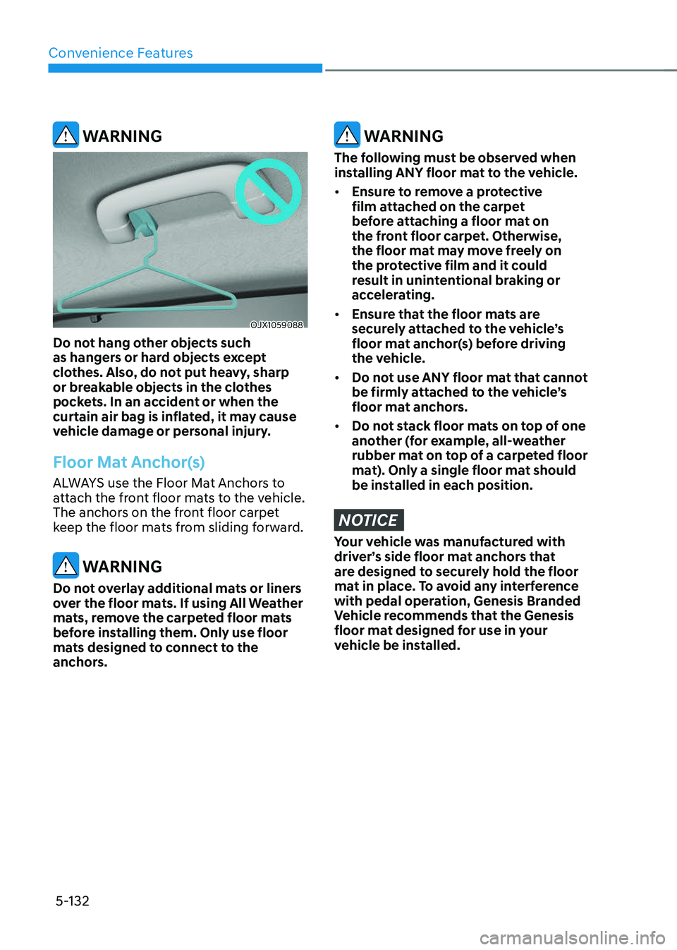 GENESIS GV70 2023  Owners Manual Convenience Features
5-132
 WARNING
OJX1059088OJX1059088
Do not hang other objects such 
as hangers or hard objects except 
clothes. Also, do not put heavy, sharp 
or breakable objects in the clothes 