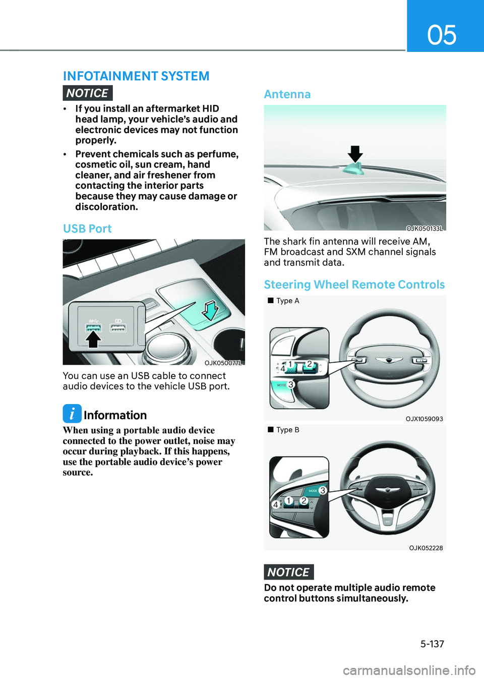 GENESIS GV70 2023 Owners Manual 05
5-137
NOTICE
• If you install an aftermarket HID
head lamp, your vehicle’s audio and
electronic devices may not function
properly.
• Prevent chemicals such as perfume,
cosmetic oil, sun c GENESIS GV70 2023 Owners Manual 05
5-137
NOTICE
• If you install an aftermarket HID
head lamp, your vehicle’s audio and
electronic devices may not function
properly.
• Prevent chemicals such as perfume,
cosmetic oil, sun c