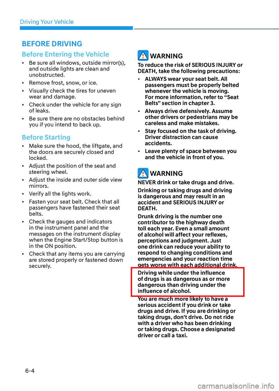GENESIS GV70 2023  Owners Manual Driving Your Vehicle
6-4
Before Entering the Vehicle
• Be sure all windows, outside mirror(s), 
and outside lights are clean and 
unobstructed.
• Remove frost, snow, or ice.
• Visually check the
