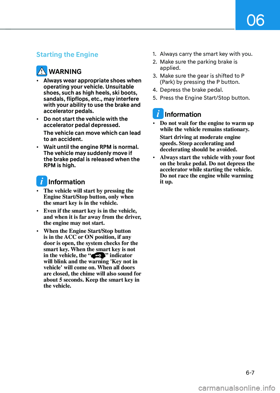 GENESIS GV70 2023 Owners Manual 06
6 -7
Starting the Engine
WARNING
• Always wear appropriate shoes when
operating your vehicle. Unsuitable
shoes, such as high heels, ski boots,
sandals, flipflops, etc., may interfere
with yo GENESIS GV70 2023 Owners Manual 06
6 -7
Starting the Engine
WARNING
• Always wear appropriate shoes when
operating your vehicle. Unsuitable
shoes, such as high heels, ski boots,
sandals, flipflops, etc., may interfere
with yo
