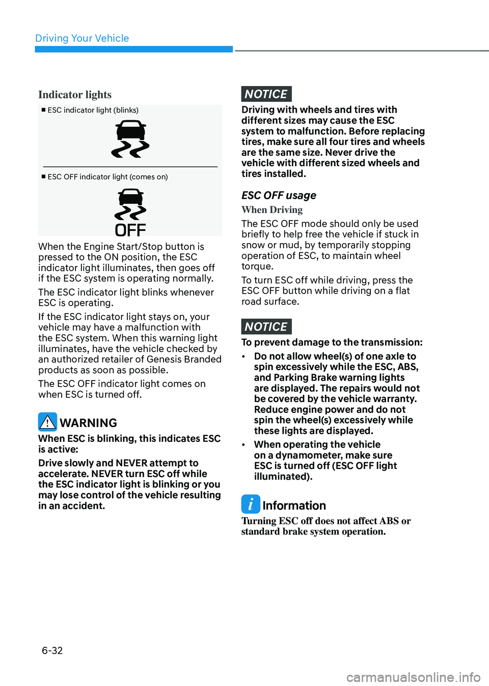 GENESIS GV70 2023 Owners Manual Driving Your Vehicle
6-32
Indicator lights
■ ESC indicator light (blinks)
■ ESC OFF indicator light (comes on)
When the Engine Start/Stop button is
pressed to the ON position, the ESC
indicator GENESIS GV70 2023 Owners Manual Driving Your Vehicle
6-32
Indicator lights
■ ESC indicator light (blinks)
■ ESC OFF indicator light (comes on)
When the Engine Start/Stop button is
pressed to the ON position, the ESC
indicator