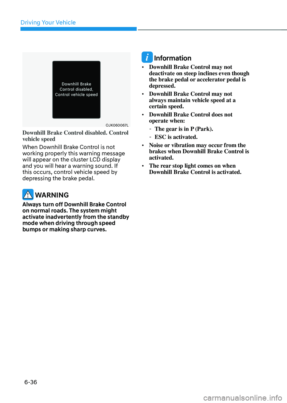 GENESIS GV70 2023 Owners Manual Driving Your Vehicle
6-36
OJK060067LOJK060067L
Downhill Brake Control disabled. Control
vehicle speed
When Downhill Brake Control is not
working properly this warning message
will appear on the clu GENESIS GV70 2023 Owners Manual Driving Your Vehicle
6-36
OJK060067LOJK060067L
Downhill Brake Control disabled. Control
vehicle speed
When Downhill Brake Control is not
working properly this warning message
will appear on the clu