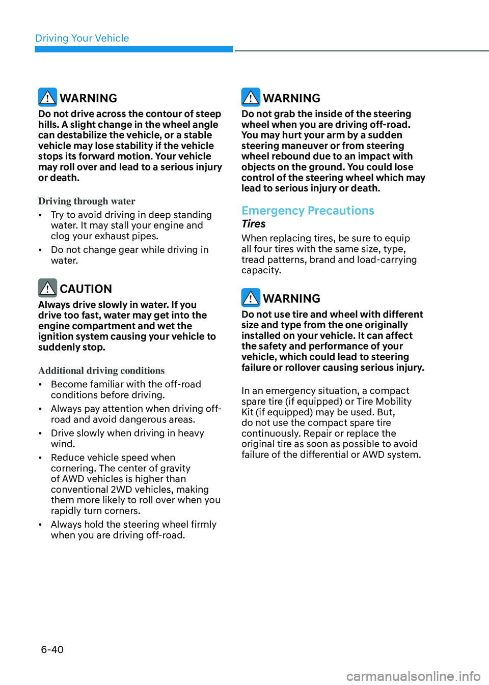 GENESIS GV70 2023 Owners Manual Driving Your Vehicle
6-40
WARNING
Do not drive across the contour of steep
hills. A slight change in the wheel angle
can destabilize the vehicle, or a stable
vehicle may lose stability if the vehi GENESIS GV70 2023 Owners Manual Driving Your Vehicle
6-40
WARNING
Do not drive across the contour of steep
hills. A slight change in the wheel angle
can destabilize the vehicle, or a stable
vehicle may lose stability if the vehi