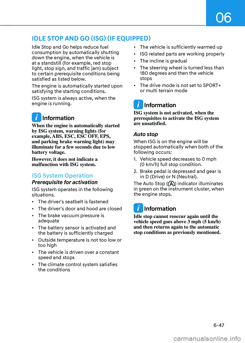 GENESIS GV70 2023 Owners Manual 06
6-47
Idle Stop and Go helps reduce fuel
consumption by automatically shutting
down the engine, when the vehicle is
at a standstill (for example, red stop
light, stop sign, and traffic jam) subj GENESIS GV70 2023 Owners Manual 06
6-47
Idle Stop and Go helps reduce fuel
consumption by automatically shutting
down the engine, when the vehicle is
at a standstill (for example, red stop
light, stop sign, and traffic jam) subj