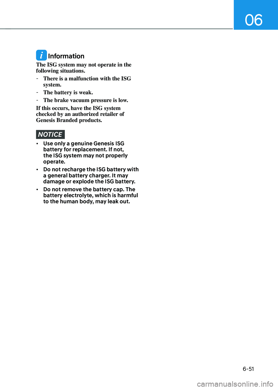 GENESIS GV70 2023 Owners Manual 06
6-51
Information
The ISG system may not operate in the
following situations.
-There is a malfunction with the ISG
system.
-The battery is weak.
-The brake vacuum pressure is low.
If this occu GENESIS GV70 2023 Owners Manual 06
6-51
Information
The ISG system may not operate in the
following situations.
-There is a malfunction with the ISG
system.
-The battery is weak.
-The brake vacuum pressure is low.
If this occu