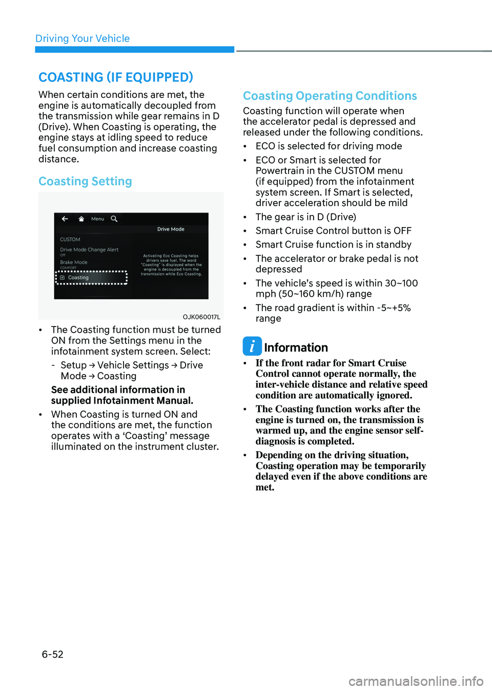 GENESIS GV70 2023 Owners Manual Driving Your Vehicle
6-52
When certain conditions are met, the
engine is automatically decoupled from
the transmission while gear remains in D
(Drive). When Coasting is operating, the
engine stays GENESIS GV70 2023 Owners Manual Driving Your Vehicle
6-52
When certain conditions are met, the
engine is automatically decoupled from
the transmission while gear remains in D
(Drive). When Coasting is operating, the
engine stays