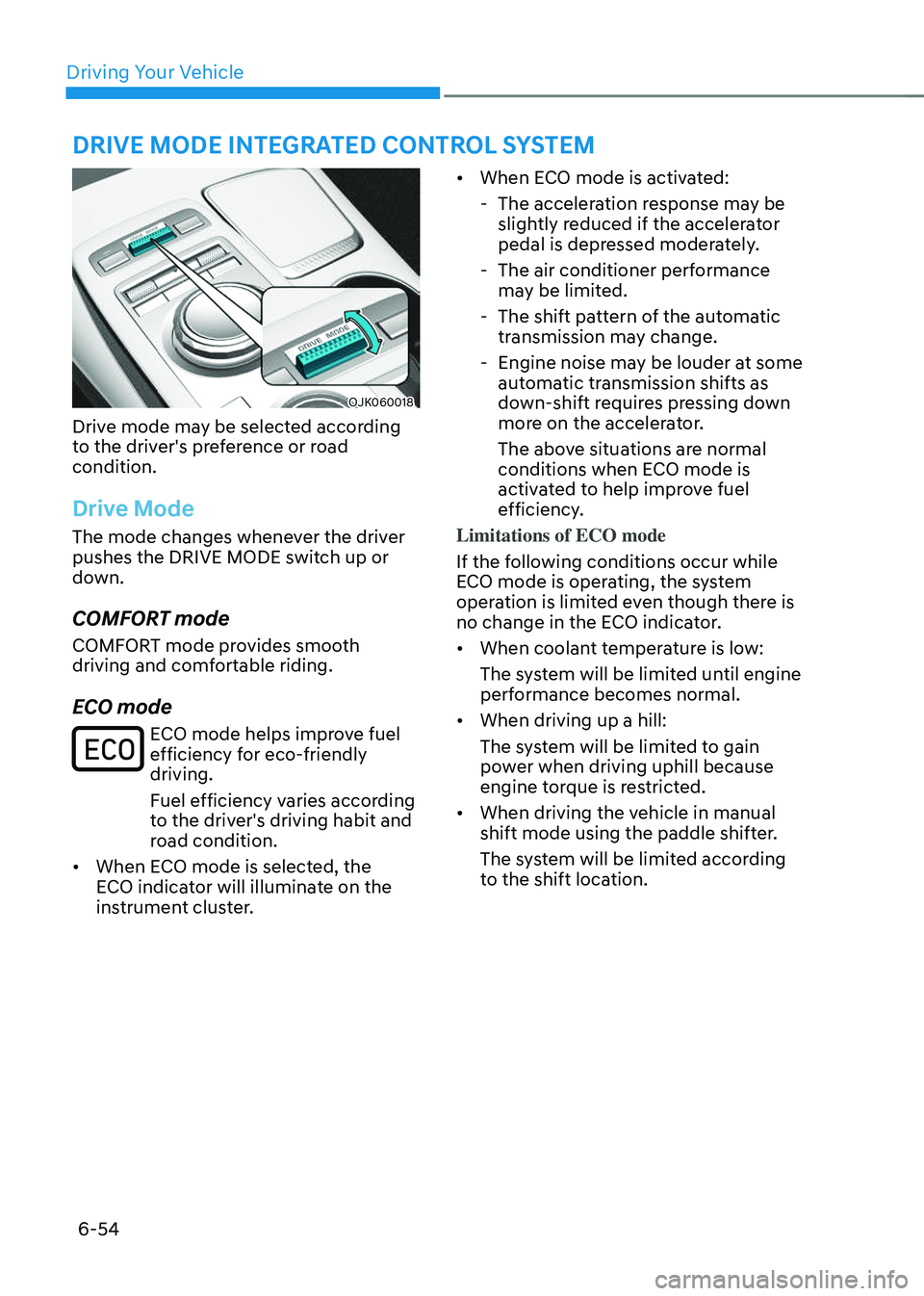 GENESIS GV70 2023 Owners Manual Driving Your Vehicle
6-54
OJK060018OJK060018
Drive mode may be selected according
to the driver's preference or road
condition.
Drive Mode
The mode changes whenever the driver
pushes the DRIVE GENESIS GV70 2023 Owners Manual Driving Your Vehicle
6-54
OJK060018OJK060018
Drive mode may be selected according
to the driver's preference or road
condition.
Drive Mode
The mode changes whenever the driver
pushes the DRIVE