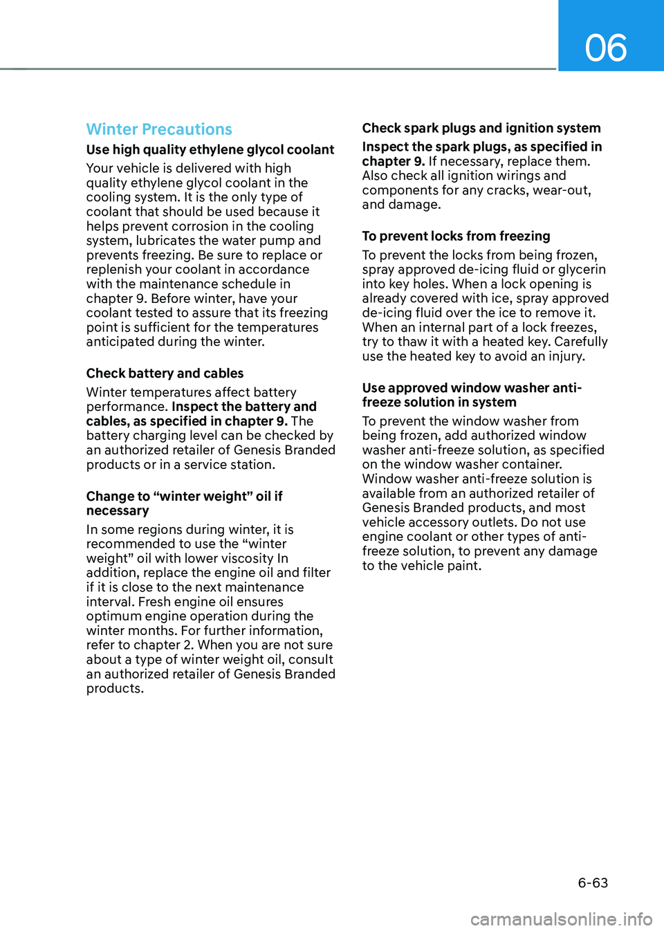 GENESIS GV70 2023 Owners Manual 06
6-63
Winter Precautions
Use high quality ethylene glycol coolant
Your vehicle is delivered with high
quality ethylene glycol coolant in the
cooling system. It is the only type of
coolant that sh GENESIS GV70 2023 Owners Manual 06
6-63
Winter Precautions
Use high quality ethylene glycol coolant
Your vehicle is delivered with high
quality ethylene glycol coolant in the
cooling system. It is the only type of
coolant that sh