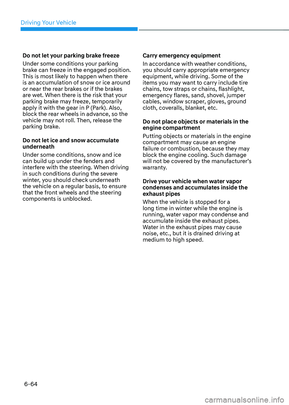 GENESIS GV70 2023 Owners Manual Driving Your Vehicle
6-64
Do not let your parking brake freeze
Under some conditions your parking
brake can freeze in the engaged position.
This is most likely to happen when there
is an accumulati GENESIS GV70 2023 Owners Manual Driving Your Vehicle
6-64
Do not let your parking brake freeze
Under some conditions your parking
brake can freeze in the engaged position.
This is most likely to happen when there
is an accumulati