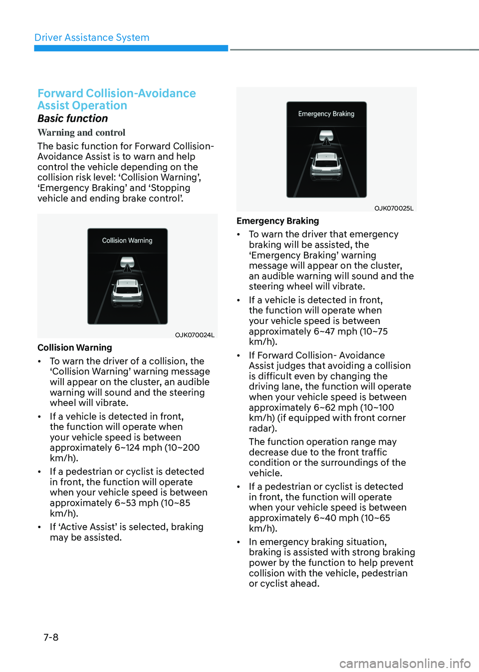 GENESIS GV70 2023 Owners Manual Driver Assistance System
7-8
Forward Collision-Avoidance
Assist Operation
Basic function
Warning and control
The basic function for Forward Collision-
Avoidance Assist is to warn and help
control th GENESIS GV70 2023 Owners Manual Driver Assistance System
7-8
Forward Collision-Avoidance
Assist Operation
Basic function
Warning and control
The basic function for Forward Collision-
Avoidance Assist is to warn and help
control th
