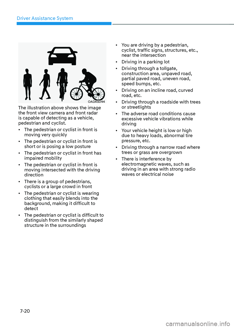 GENESIS GV70 2023 Owners Manual Driver Assistance System
7-20
OADAS044OADAS044
The illustration above shows the image
the front view camera and front radar
is capable of detecting as a vehicle,
pedestrian and cyclist.
• The ped GENESIS GV70 2023 Owners Manual Driver Assistance System
7-20
OADAS044OADAS044
The illustration above shows the image
the front view camera and front radar
is capable of detecting as a vehicle,
pedestrian and cyclist.
• The ped