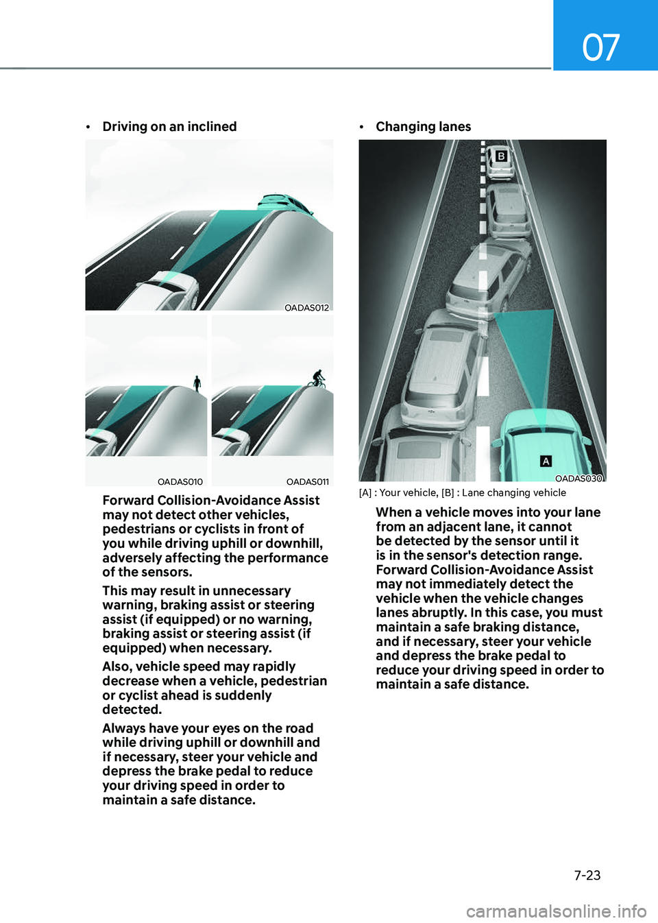 GENESIS GV70 2023 Owners Manual 07
7-23
• Driving on an inclined
OADAS012OADAS012
OADAS010OADAS010OADAS011OADAS011
Forward Collision-Avoidance Assist
may not detect other vehicles,
pedestrians or cyclists in front of
you while GENESIS GV70 2023 Owners Manual 07
7-23
• Driving on an inclined
OADAS012OADAS012
OADAS010OADAS010OADAS011OADAS011
Forward Collision-Avoidance Assist
may not detect other vehicles,
pedestrians or cyclists in front of
you while