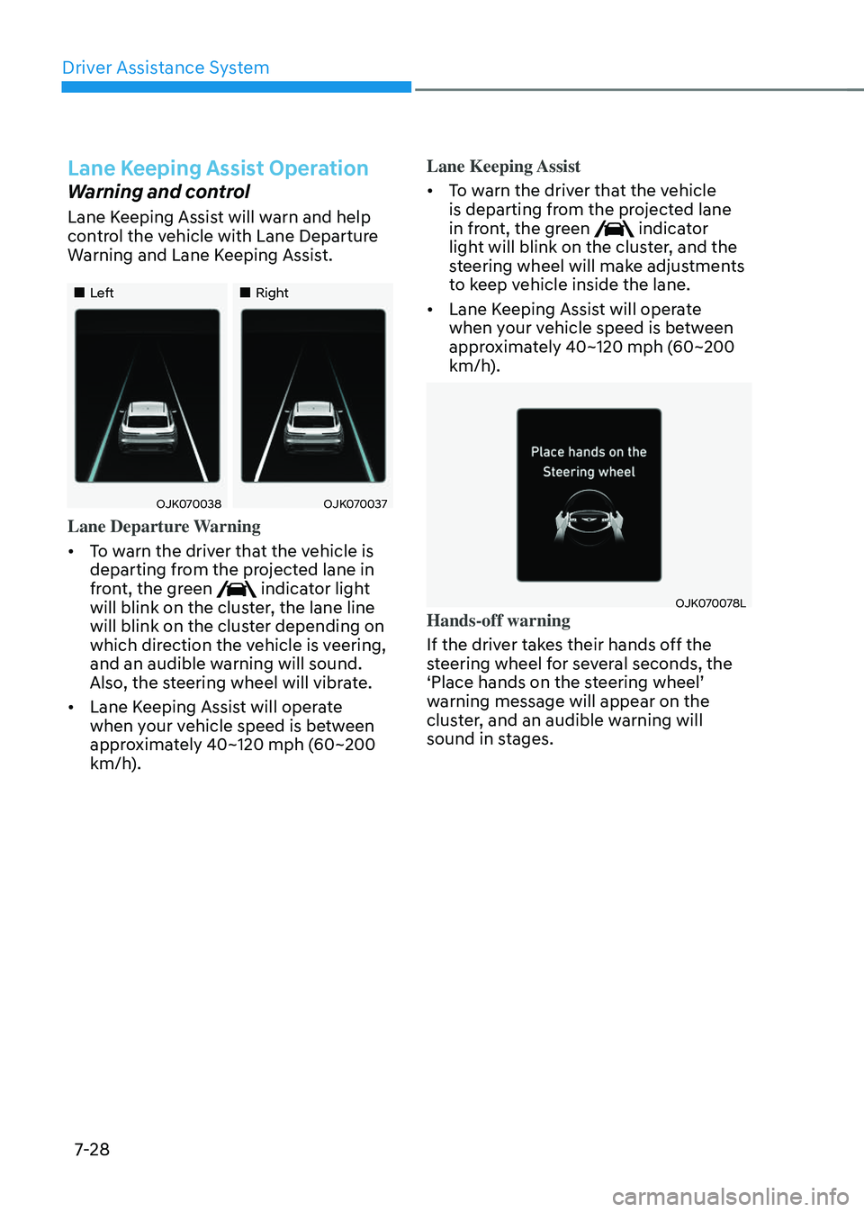 GENESIS GV70 2023  Owners Manual Driver Assistance System
7-28
Lane Keeping Assist Operation
Warning and control
Lane Keeping Assist will warn and help 
control the vehicle with Lane Departure 
Warning and Lane Keeping Assist.
		 