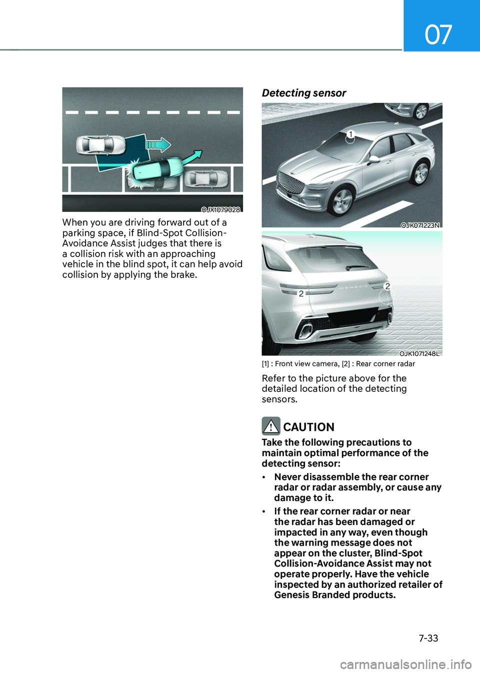 GENESIS GV70 2023 Owners Manual 07
7-33
OJX1079028OJX1079028
When you are driving forward out of a
parking space, if Blind-Spot Collision-
Avoidance Assist judges that there is
a collision risk with an approaching
vehicle in the GENESIS GV70 2023 Owners Manual 07
7-33
OJX1079028OJX1079028
When you are driving forward out of a
parking space, if Blind-Spot Collision-
Avoidance Assist judges that there is
a collision risk with an approaching
vehicle in the