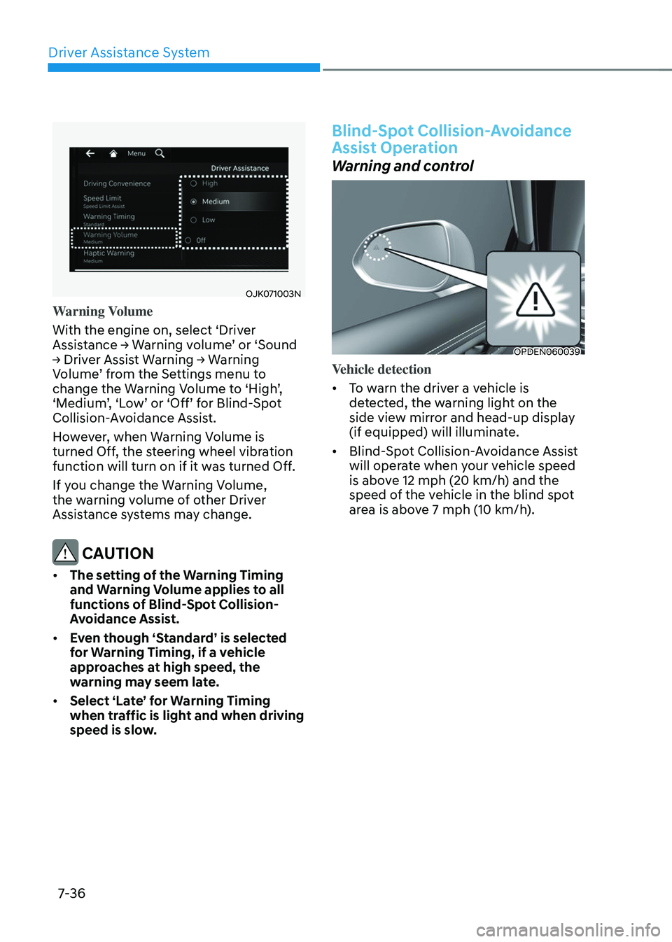 GENESIS GV70 2023 Owners Manual Driver Assistance System
7-36
OJK071003NOJK071003N
Warning Volume
With the engine on, select ‘Driver
Assistance → Warning volume’ or ‘Sound
→ Driver Assist Warning → Warning
Volume’ f GENESIS GV70 2023 Owners Manual Driver Assistance System
7-36
OJK071003NOJK071003N
Warning Volume
With the engine on, select ‘Driver
Assistance → Warning volume’ or ‘Sound
→ Driver Assist Warning → Warning
Volume’ f