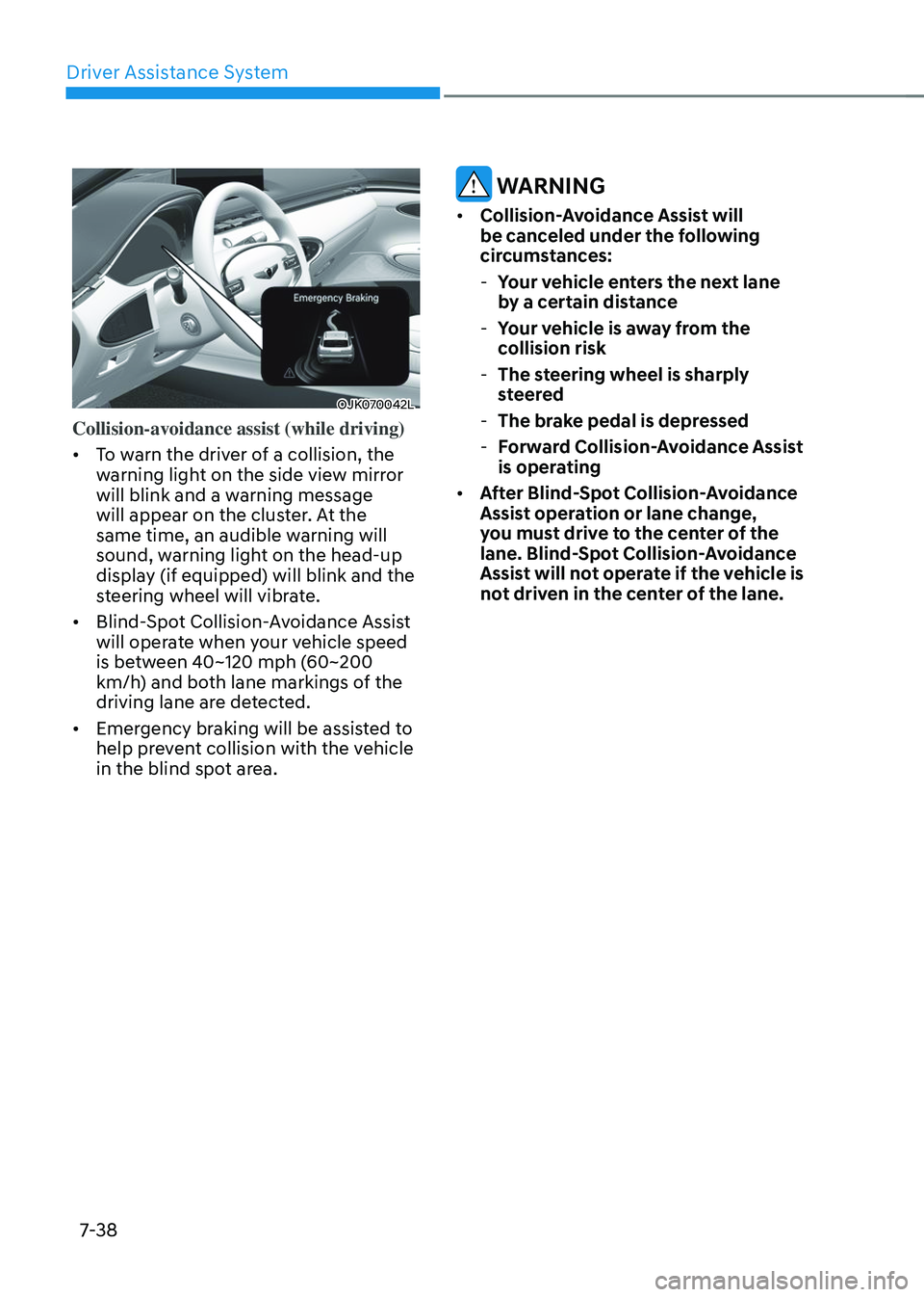 GENESIS GV70 2023 Owners Manual Driver Assistance System
7-38
OJK070042LOJK070042L
Collision-avoidance assist (while driving)
• To warn the driver of a collision, the
warning light on the side view mirror
will blink and a warni GENESIS GV70 2023 Owners Manual Driver Assistance System
7-38
OJK070042LOJK070042L
Collision-avoidance assist (while driving)
• To warn the driver of a collision, the
warning light on the side view mirror
will blink and a warni